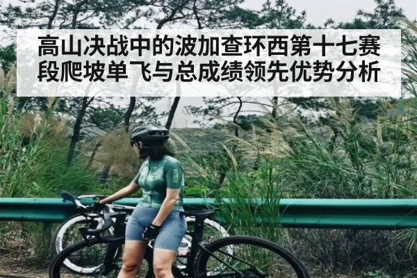高山决战中的波加查环西第十七赛段爬坡单飞与总成绩领先优势分析